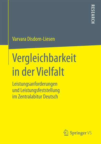 Vergleichbarkeit in der Vielfalt Leistungsanforderungen und Leistungsfeststellung im Zentralabitur Deutsch - Disdorn-Liesen, Varvara