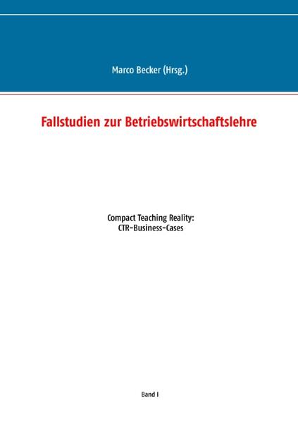 Fallstudien zur Betriebswirtschaftslehre - Band 1 Compact Teaching Reality: CTR-Business-Cases - Becker, Marco