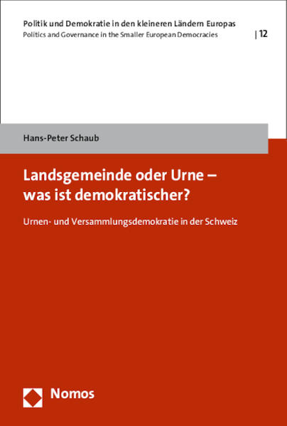 Landsgemeinde oder Urne - was ist demokratischer? Urnen- und Versammlungsdemokratie in der Schweiz - Schaub, Hans-Peter