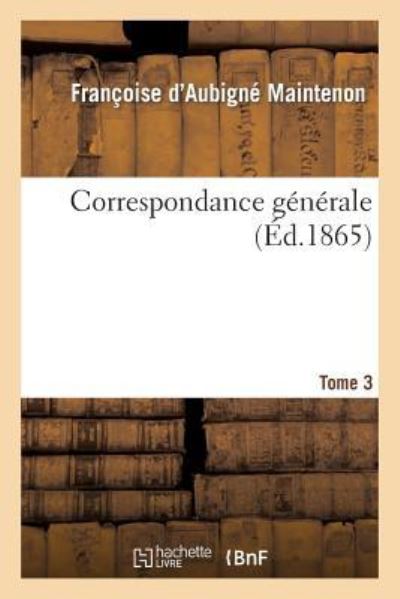 Correspondance générale Tome 3: Précédée d`Une Étude Sur Les Lettres de Mme de Maintenon. (Histoire) - Francoise d`Aubigne de Maintenon, Marquise