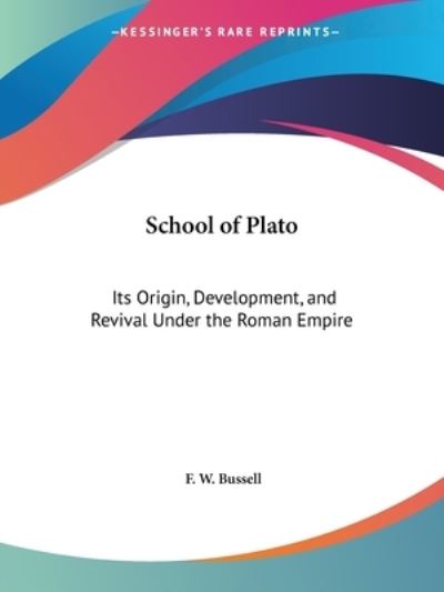 The School of Plato: Its Origin, Development and Revival Under the Roman Empire (1896) - Bussell F., W.