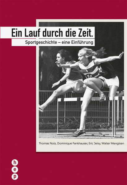 Ein Lauf durch die Zeit. Sportgeschichte - eine Einführung - Notz, Thomas, Dominique Fankhauser  und Eric Jeisy