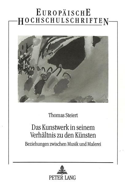 Das Kunstwerk in seinem Verhältnis zu den Künsten Beziehungen zwischen Musik und Malerei - Steiert, Thomas