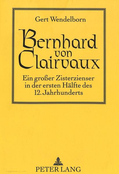 Bernhard von Clairvaux Ein großer Zisterzienser in der ersten Hälfte des 12. Jahrhunderts - Wendelborn, Gert