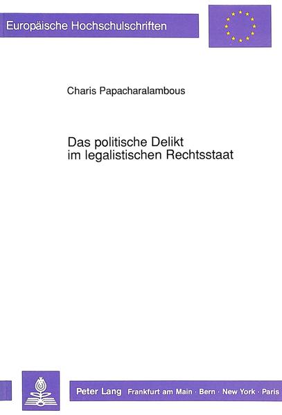 Das politische Delikt im legalistischen Rechtsstaat Beitrag zu einer Theorie der illegalen politischen Kommunikation - Papacharalambous, Charis