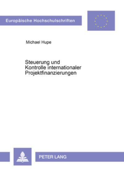Steuerung und Kontrolle internationaler Projektfinanzierungen - Hupe, Michael