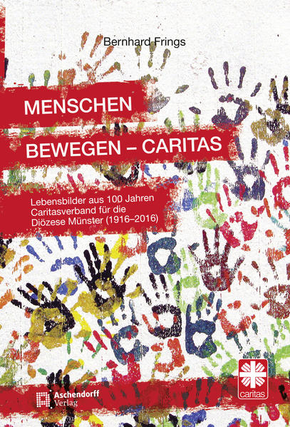 Menschen bewegen - Caritas Lebensbilder aus 100 Jahren Caritasverband für die Diözese Münster (1916 – 2016 - Frings, Bernhard