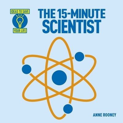 The 15-Minute Scientist (Ideas to Save Your Life) - Rooney Anne, Rooney