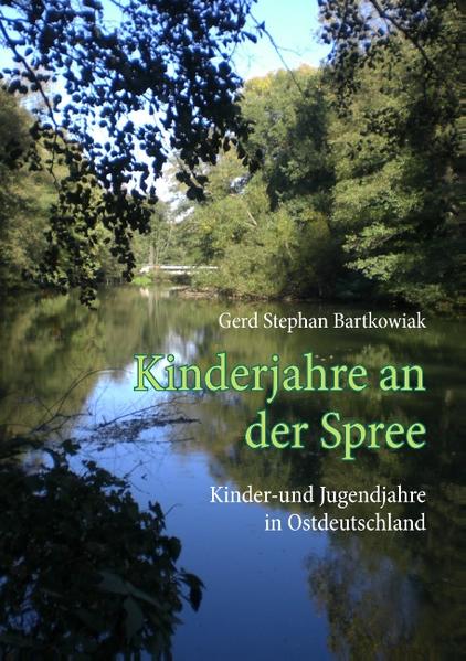 Kinderjahre an der Spree Kinder-und Jugendjahre in Ostdeutschland - Bartkowiak, Gerd Stephan