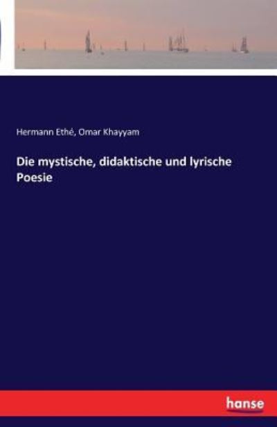 Die mystische, didaktische und lyrische Poesie - Ethe, Hermann und Omar Khayyam