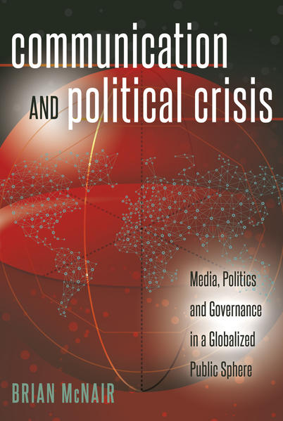 Communication and Political Crisis Media, Politics and Governance in a Globalized Public Sphere - McNair, Brian