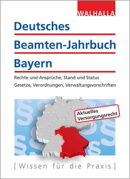 Deutsches Beamten-Jahrbuch Bayern Jahresband 2017 Rechte und Ansprüche, Stand und Status; Gesetze, Verordnungen, Verwaltungsvorschriften - Walhalla Fachredaktion