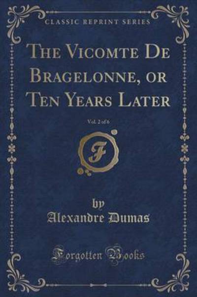 The Vicomte De Bragelonne, or Ten Years Later, Vol. 2 of 6 (Classic Reprint) - Dumas, Alexandre
