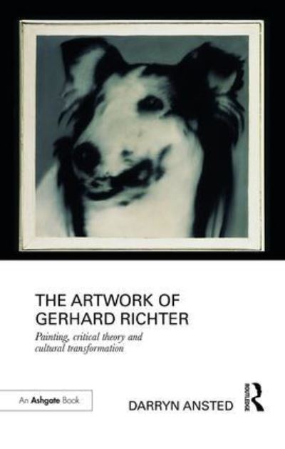 The Artwork of Gerhard Richter: Painting, Critical Theory and Cultural Transformation - Ansted Dr., Darryn