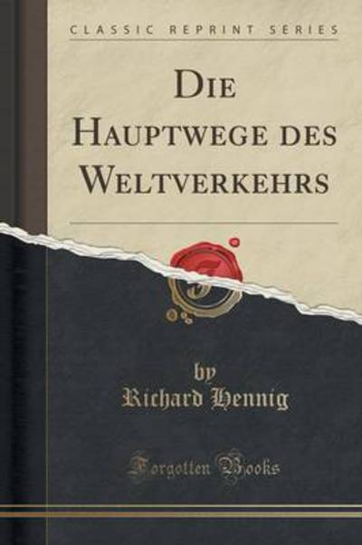Die Hauptwege des Weltverkehrs (Classic Reprint) - Hennig, Richard