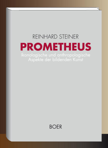 Prometheus Ikonologische und anthropologische Aspekte der bildenden Kunst vom 14. bis zum 17. Jahrhundert - Steiner, Reinhard