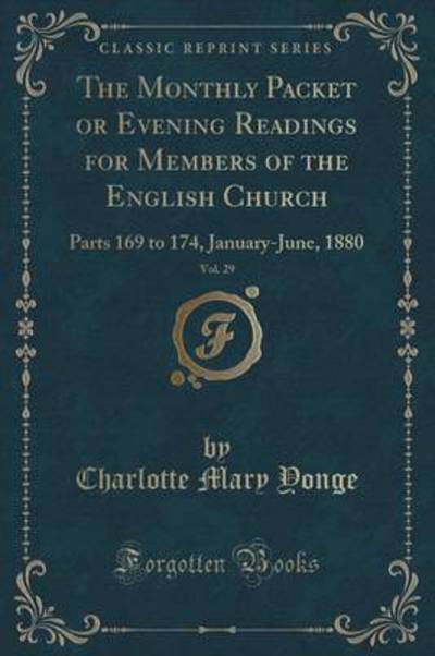 The Monthly Packet or Evening Readings for Members of the English Church, Vol. 29: Parts 169 to 174, January-June, 1880 (Classic Reprint) - Yonge Charlotte, Mary