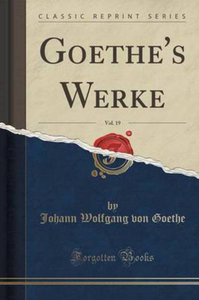 Goethe`s Werke, Vol. 19 (Classic Reprint) - Goethe Johann Wolfgang, von