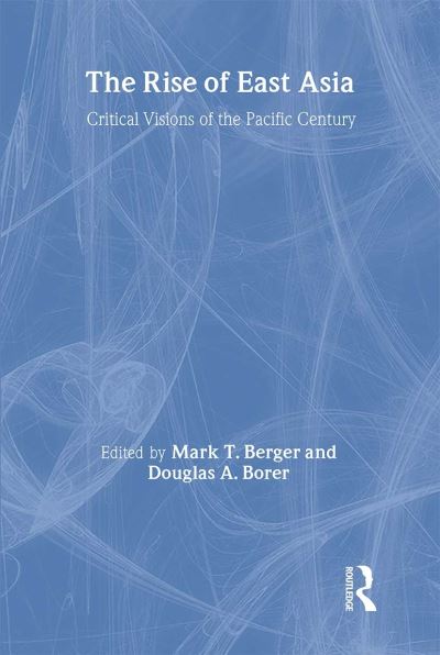 Berger, M: Rise of East Asia: Critical Visions of the Pacific Century - Berger Mark, T. und A. Borer Douglas