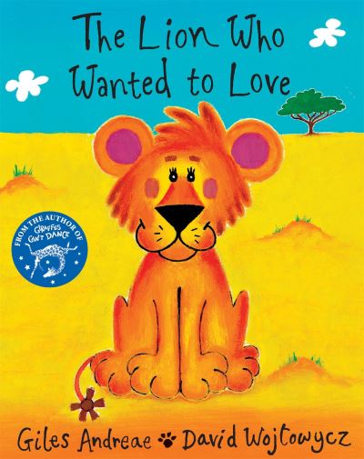 The Lion Who Wanted To Love: Ausgezeichnet mit dem Children`s Book Award (Orchard Picturebooks) - Andreae,  Giles und  David Wojtowycz