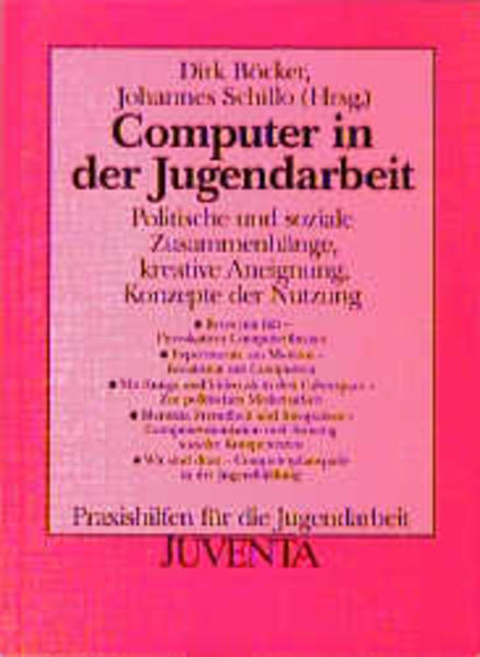 Computer in der Jugendarbeit Politische und soziale Zusammenhänge, kreative Aneignung, Konzepte der Nutzung - Böcker, Dirk und Johannes Schillo