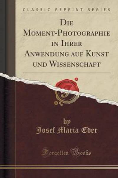 Die Moment-Photographie in Ihrer Anwendung auf Kunst und Wissenschaft (Classic Reprint) - Eder Josef, Maria