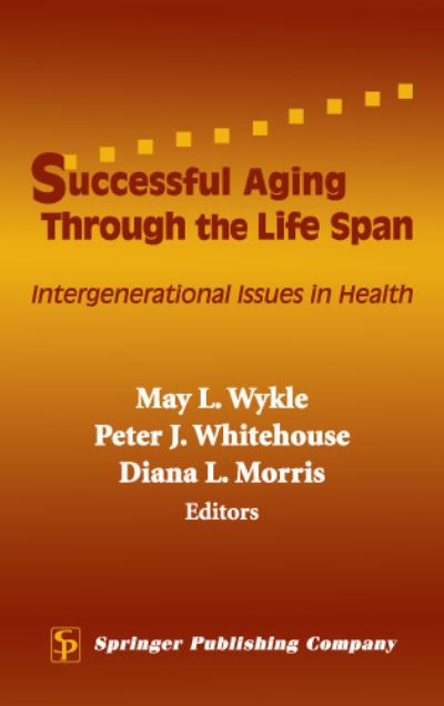 Successful Aging Through the Life Span: Intergenerational Issues in Health - Whitehouse Peter, J., L. Wykle May  und L. Wykle May
