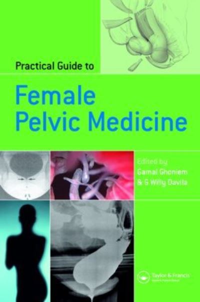 Practical Guide to Female Pelvic Medicine - Ghoniem Gamal, M. und M.D. Davila G. Willy