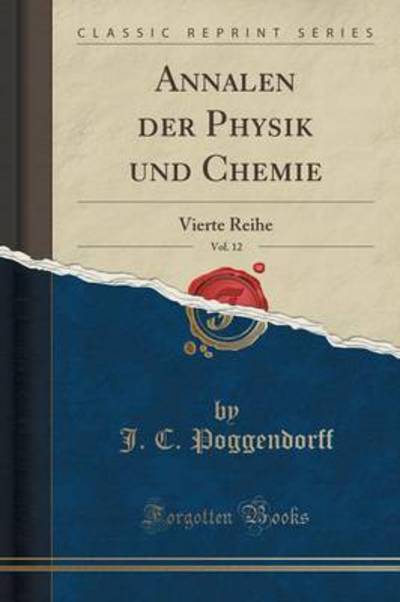 Annalen der Physik und Chemie, Vol. 12: Vierte Reihe (Classic Reprint) - Poggendorff,  J. C.
