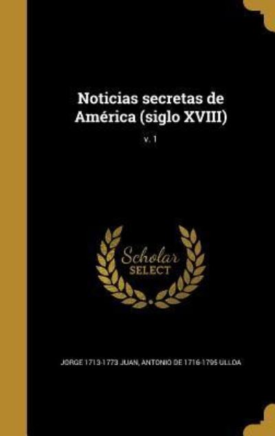 Noticias secretas de América (siglo XVIII); v. 1 - Juan, Jorge und De Ulloa Antonio