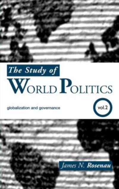 The Study of World Politics: Volume 2: Globalization and Governance - Rosenau James N. (The George Washington University, USA)
