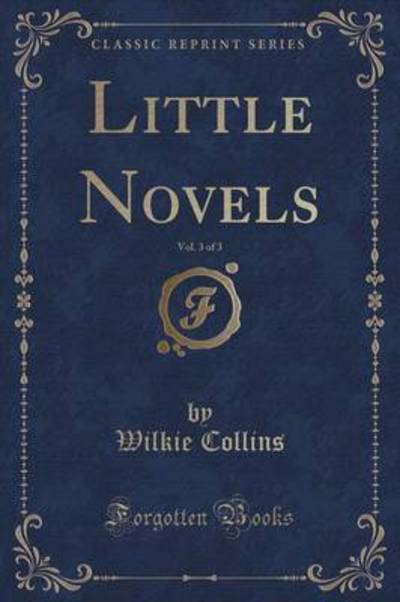 Little Novels, Vol. 3 of 3 (Classic Reprint) - Collins, Wilkie