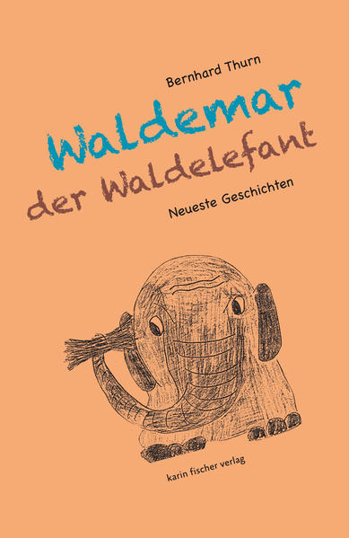 Neueste Geschichten von Waldemar dem Waldelefanten Mit zahlreichen Zeichnungen des Autors - Thurn, Bernhard