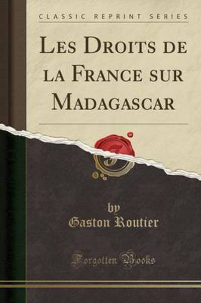Les Droits de la France sur Madagascar (Classic Reprint) - Routier, Gaston