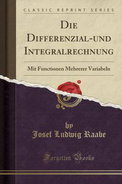 Die Differenzial-und Integralrechnung: Mit Functionen Mehrerer Variabeln (Classic Reprint) - Raabe Josef, Ludwig