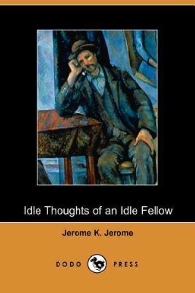 Idle Thoughts of an Idle Fellow - Jerome Jerome, Klapka und Jerome Jerome K.