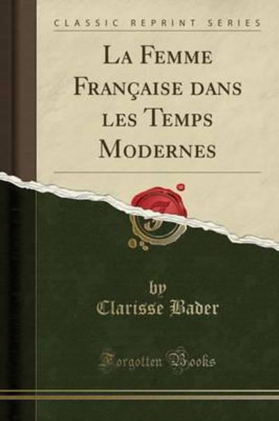 La Femme Française dans les Temps Modernes (Classic Reprint) - Bader, Clarisse