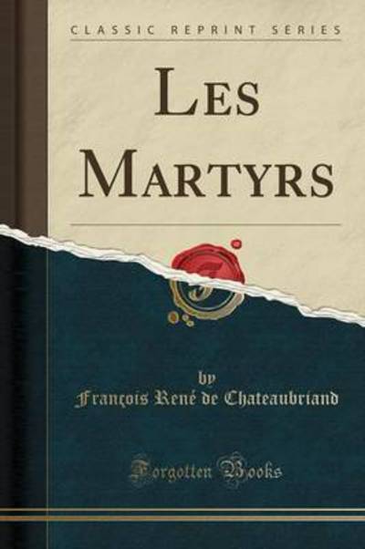 Les Martyrs (Classic Reprint) - Chateaubriand Francois Rene, De