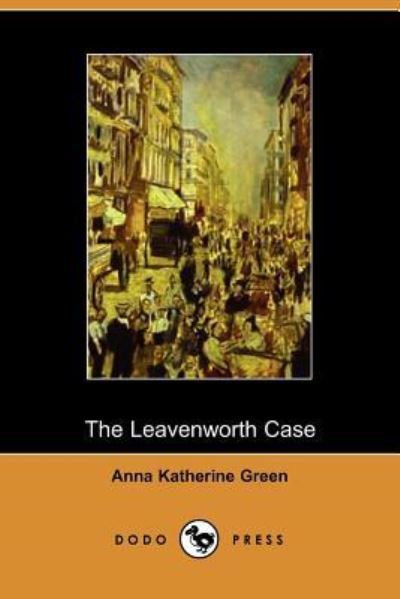 The Leavenworth Case - Green Anna, Katharine und Green Anna Katherine