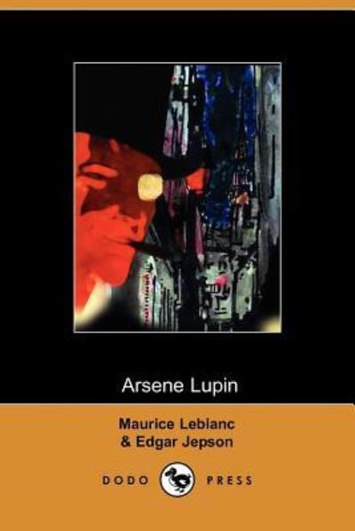 Arsene Lupin - Jepson, Edgar, Maurice Leblanc  und Jepson Edgar Jepson &. Maurice LeBlanc