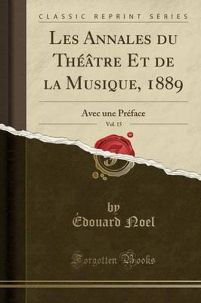 Les Annales du Théâtre Et de la Musique, 1889, Vol. 15: Avec une Préface (Classic Reprint) - Noel, Édouard