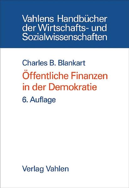 Öffentliche Finanzen in der Demokratie Eine Einführung in die Finanzwissenschaft - Blankart, Charles B