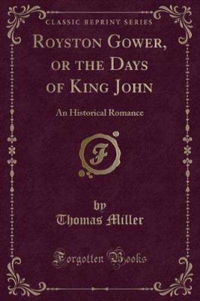 Royston Gower, or the Days of King John: An Historical Romance (Classic Reprint) - Miller, Thomas