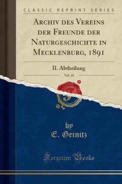 Archiv des Vereins der Freunde der Naturgeschichte in Mecklenburg, 1891, Vol. 45: II. Abtheilung (Classic Reprint) - Geinitz,  E.
