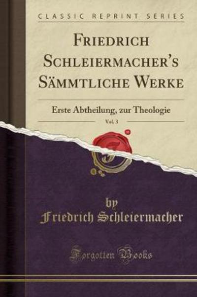 Friedrich Schleiermacher`s Sämmtliche Werke, Vol. 3: Erste Abtheilung, zur Theologie (Classic Reprint) - Schleiermacher, Friedrich