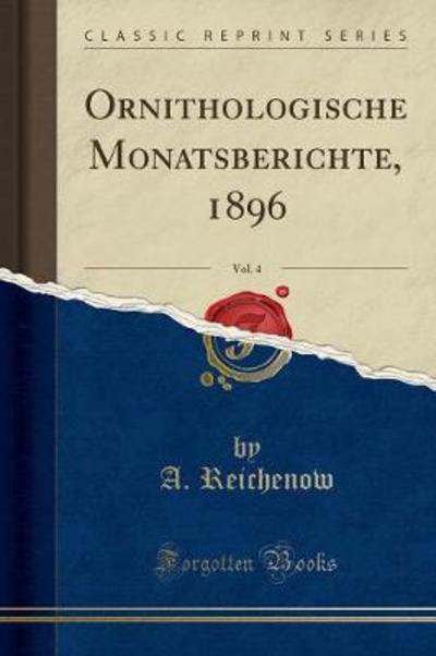 Ornithologische Monatsberichte, 1896, Vol. 4 (Classic Reprint) - Reichenow, A.