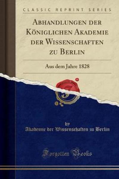 Abhandlungen der Königlichen Akademie der Wissenschaften zu Berlin: Aus dem Jahre 1828 (Classic Reprint) - Berlin Akademie Der Wissenschaften, Zu