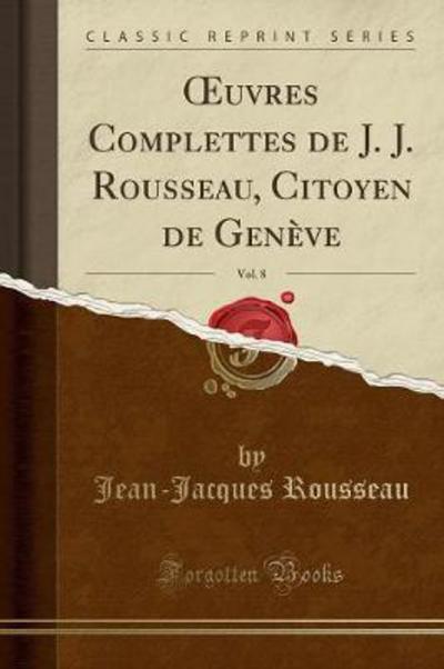 OEuvres Complettes de J. J. Rousseau, Citoyen de Genève, Vol. 8 (Classic Reprint) - Rousseau,  Jean-Jacques