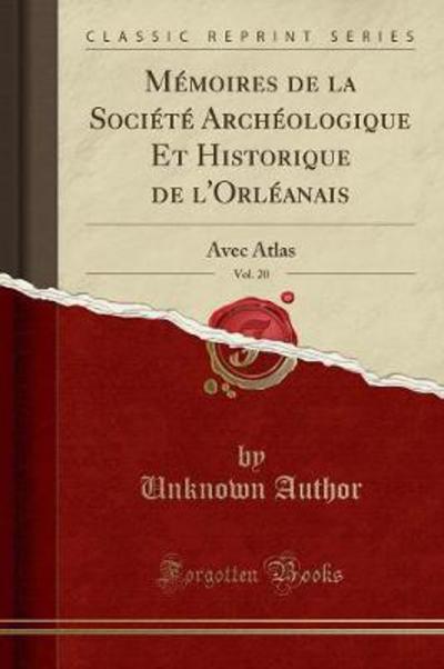 Mémoires de la Société Archéologique Et Historique de l`Orléanais, Vol. 20: Avec Atlas (Classic Reprint) - Author, Unknown