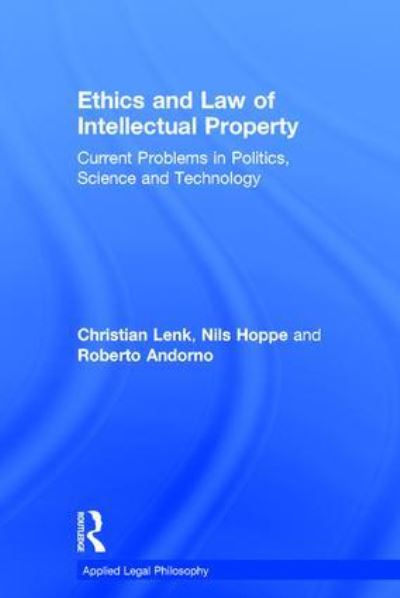 Ethics and Law of Intellectual Property: Current Problems in Politics, Science and Technology (Applied Legal Philosophy) - Christian, Lenk, Hoppe Nils  und Andorno Roberto